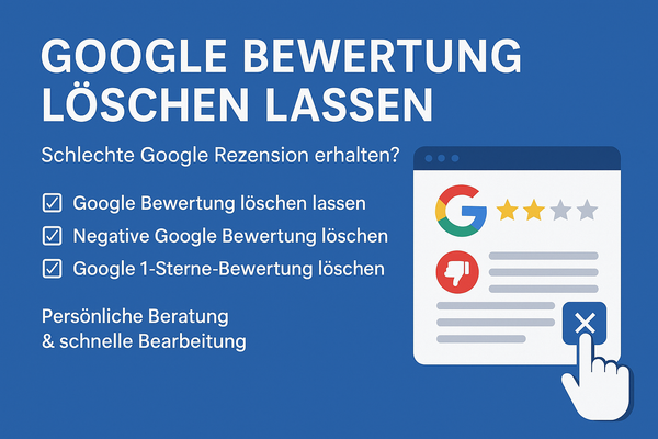 Google Bewertung löschen lassen – wir schützen Ihren guten Ruf!